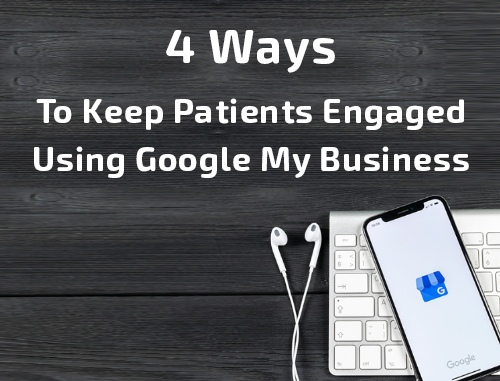 4 Ways To Keep Patients Engaged Using Google My Business